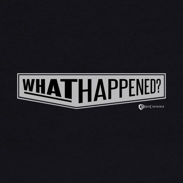 WHAT HAPPENED? by HatCHOWDER